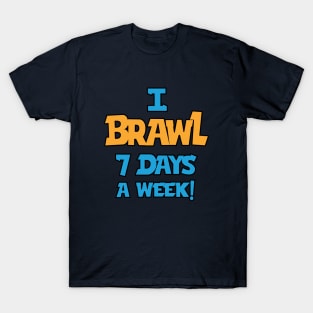 I Brawl 7 Days A week T-Shirt